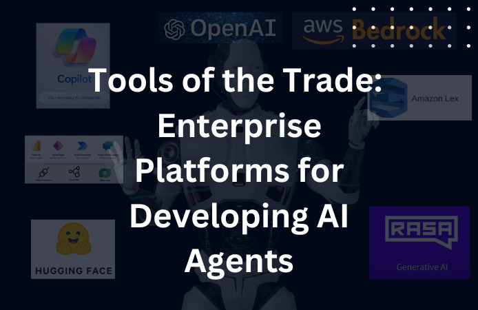 Tools of the Trade: Enterprise Platforms for Developing AI Agents 
  